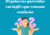10 palavras parecidas em inglês que causam confusão
