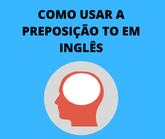 Como usar a preposição to em inglês? Aprenda a usar corretamente