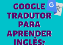 Como utilizar o Google tradutor para aprender inglês