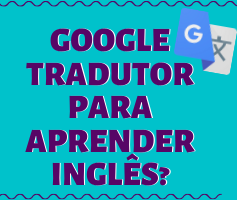 Como utilizar o Google tradutor para aprender inglês
