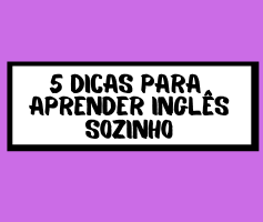 Como aprender inglês sozinho, 5 dicas valiosas para você começar agora